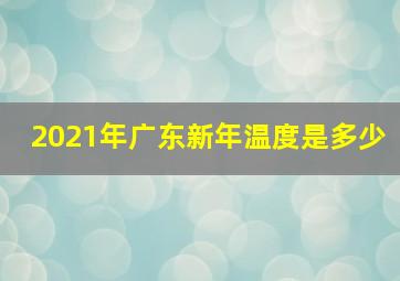 2021年广东新年温度是多少