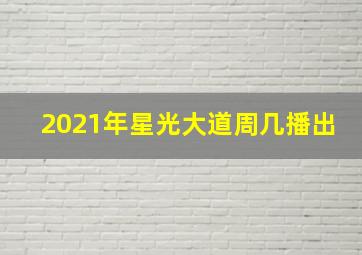 2021年星光大道周几播出