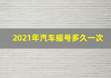 2021年汽车摇号多久一次