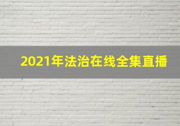 2021年法治在线全集直播