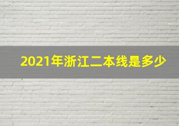 2021年浙江二本线是多少