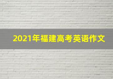 2021年福建高考英语作文