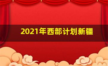 2021年西部计划新疆