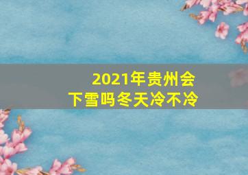 2021年贵州会下雪吗冬天冷不冷