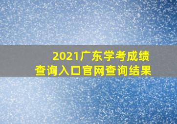 2021广东学考成绩查询入口官网查询结果