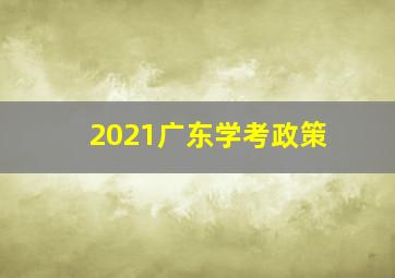 2021广东学考政策