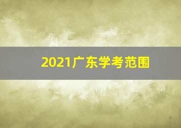 2021广东学考范围