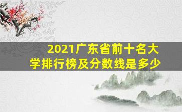 2021广东省前十名大学排行榜及分数线是多少