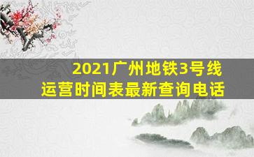 2021广州地铁3号线运营时间表最新查询电话