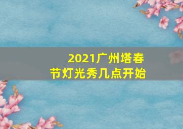 2021广州塔春节灯光秀几点开始