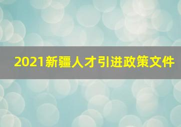 2021新疆人才引进政策文件