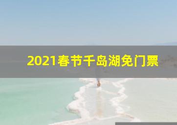 2021春节千岛湖免门票