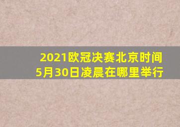 2021欧冠决赛北京时间5月30日凌晨在哪里举行