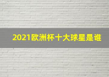 2021欧洲杯十大球星是谁