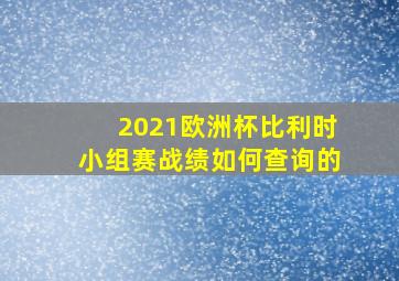 2021欧洲杯比利时小组赛战绩如何查询的