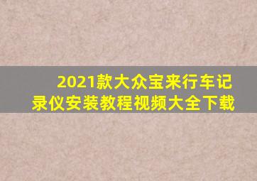 2021款大众宝来行车记录仪安装教程视频大全下载