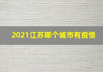 2021江苏哪个城市有疫情