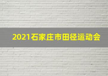 2021石家庄市田径运动会