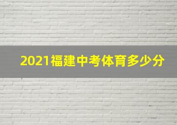 2021福建中考体育多少分