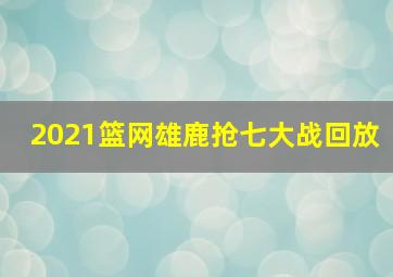 2021篮网雄鹿抢七大战回放