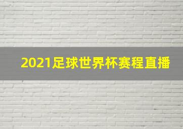 2021足球世界杯赛程直播