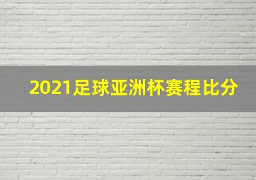 2021足球亚洲杯赛程比分