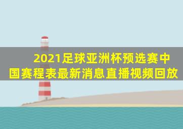 2021足球亚洲杯预选赛中国赛程表最新消息直播视频回放