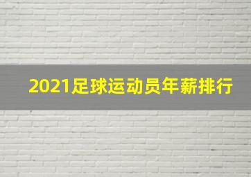 2021足球运动员年薪排行