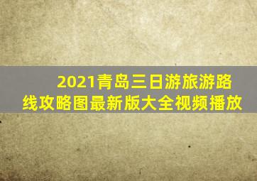 2021青岛三日游旅游路线攻略图最新版大全视频播放