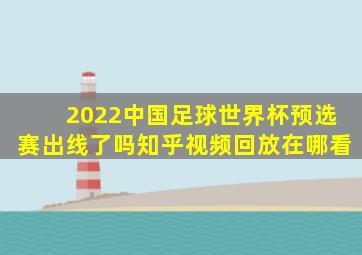 2022中国足球世界杯预选赛出线了吗知乎视频回放在哪看