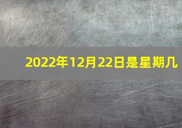 2022年12月22日是星期几