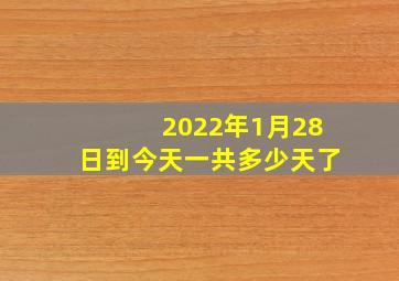 2022年1月28日到今天一共多少天了