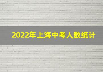 2022年上海中考人数统计