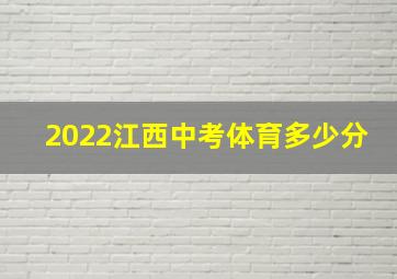 2022江西中考体育多少分