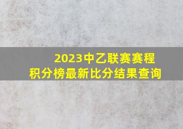 2023中乙联赛赛程积分榜最新比分结果查询