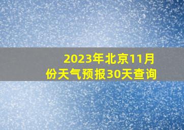 2023年北京11月份天气预报30天查询