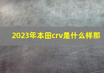 2023年本田crv是什么样那