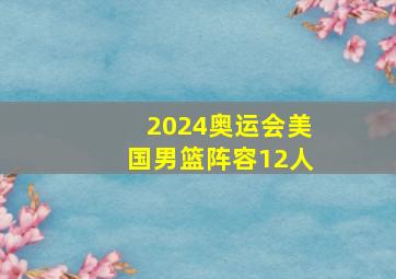 2024奥运会美国男篮阵容12人