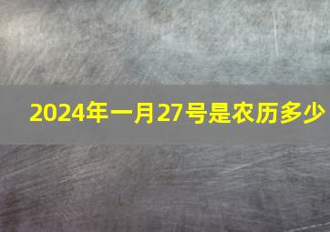 2024年一月27号是农历多少