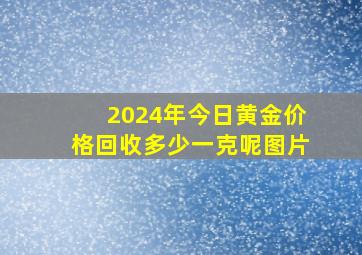 2024年今日黄金价格回收多少一克呢图片