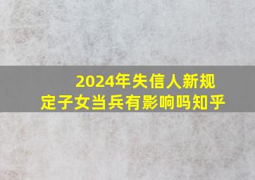 2024年失信人新规定子女当兵有影响吗知乎