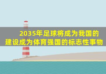 2035年足球将成为我国的建设成为体育强国的标志性事物