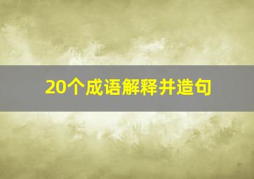 20个成语解释并造句