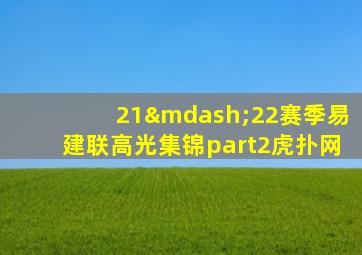 21—22赛季易建联高光集锦part2虎扑网