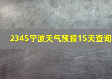 2345宁波天气预报15天查询