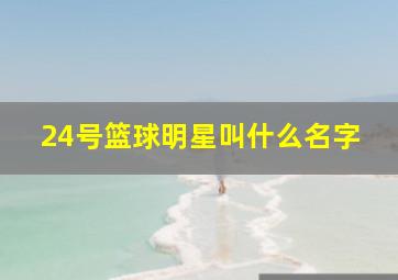 24号篮球明星叫什么名字