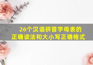 26个汉语拼音字母表的正确读法和大小写正确格式