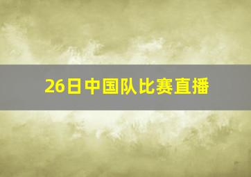 26日中国队比赛直播