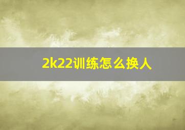 2k22训练怎么换人