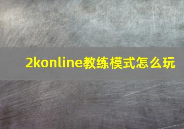 2konline教练模式怎么玩